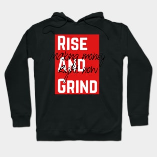 Rise and grind making money right now Hoodie